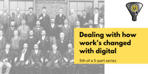 Dealing with how work’s changed with digital