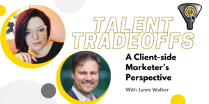 A Client-side Marketer's Perspective With Jamie Walker - Talent Tradeoffs
