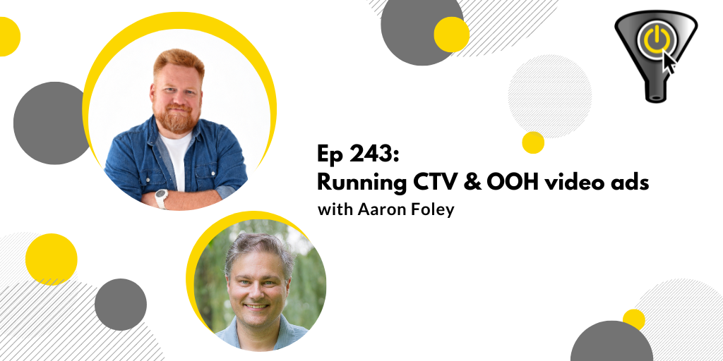 Running CTV & OOH Video Ads, with Aaron Foley